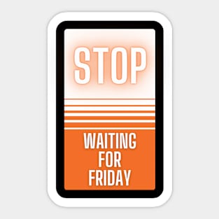 Stop Waiting for Friday Sticker